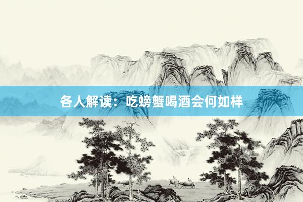 各人解读：吃螃蟹喝酒会何如样